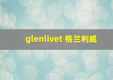 glenlivet 格兰利威